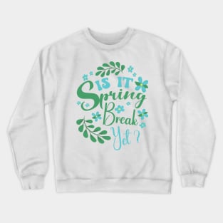 Is It Spring Break Yet Floral Funny Teacher Student Saying Crewneck Sweatshirt